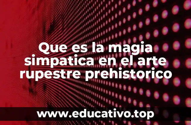 Que es la magia simpatica en el arte rupestre prehistorico