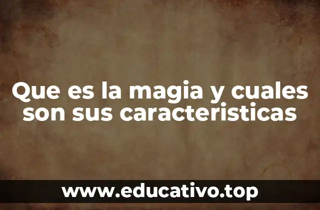 Que es la magia y cuales son sus caracteristicas