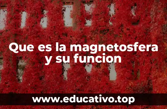 El campo magnético terrestre y su relación con la magnetosfera