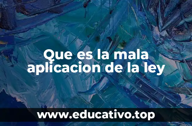 Que es la mala aplicacion de la ley