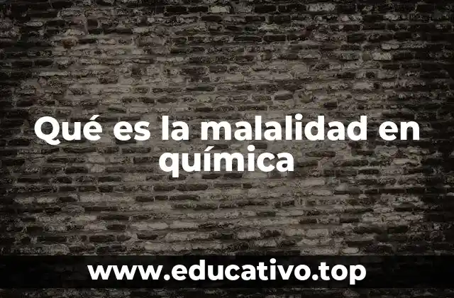 Qué es la malalidad en química