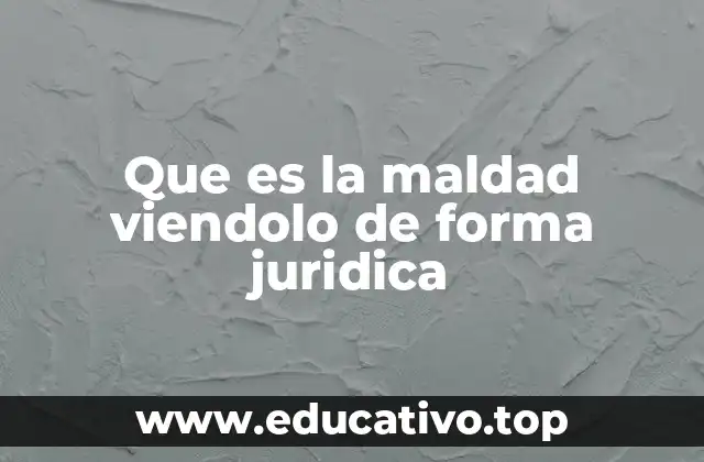 Que es la maldad viendolo de forma juridica