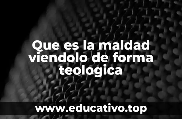 Que es la maldad viendolo de forma teologica