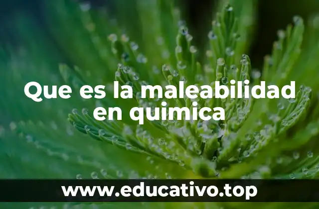 Que es la maleabilidad en quimica