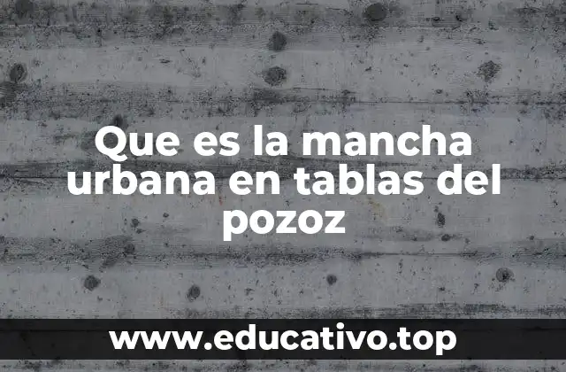 Que es la mancha urbana en tablas del pozoz