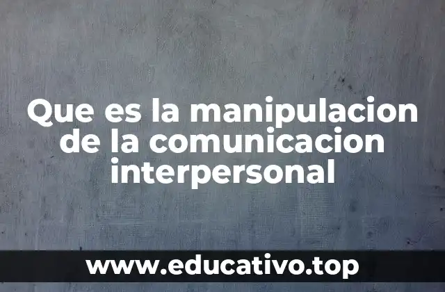 Que es la manipulacion de la comunicacion interpersonal