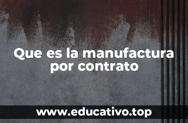 Que es la manufactura por contrato