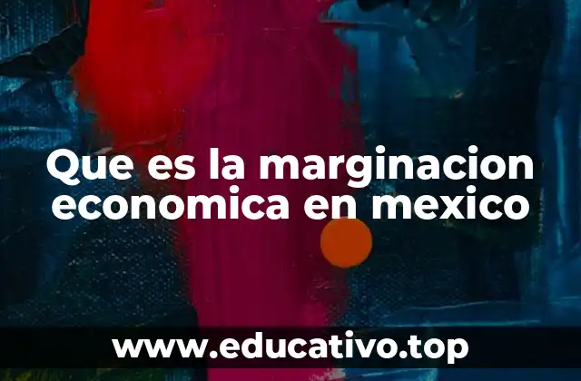 Que es la marginacion economica en mexico