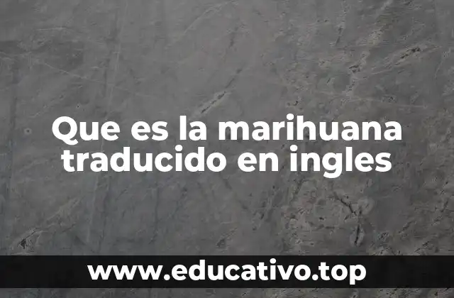 Que es la marihuana traducido en ingles