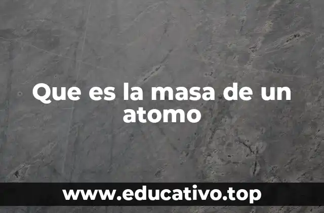 Que es la masa de un atomo
