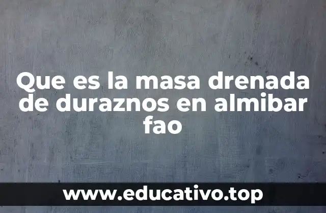 Que es la masa drenada de duraznos en almibar fao