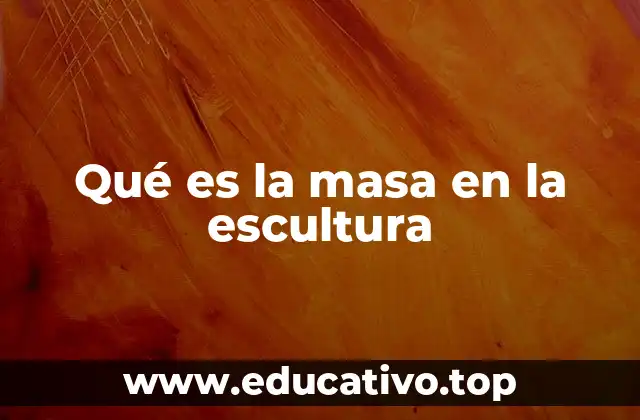 Qué es la masa en la escultura