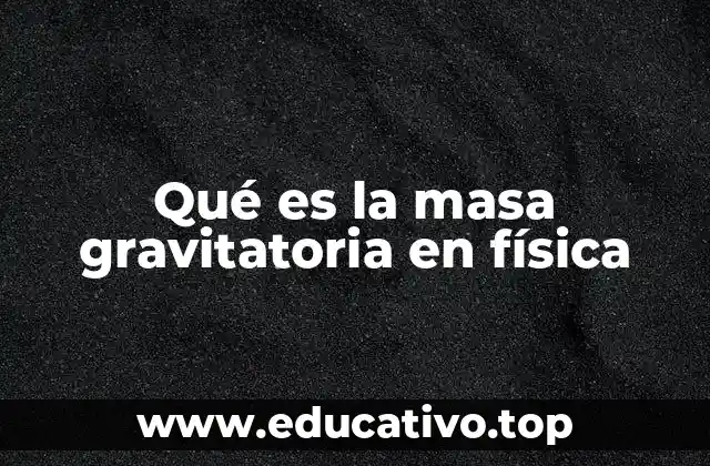 Qué es la masa gravitatoria en física