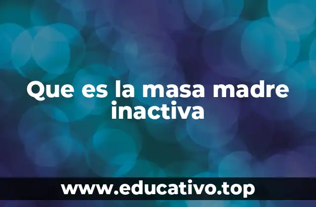 Que es la masa madre inactiva