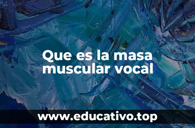 Que es la masa muscular vocal