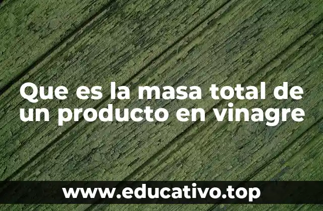 Cómo se calcula la masa total de un alimento en vinagre