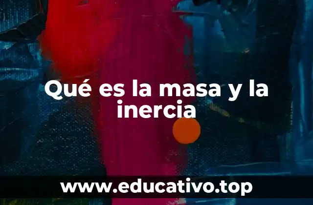 Qué es la masa y la inercia