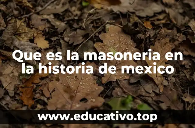 Que es la masoneria en la historia de mexico