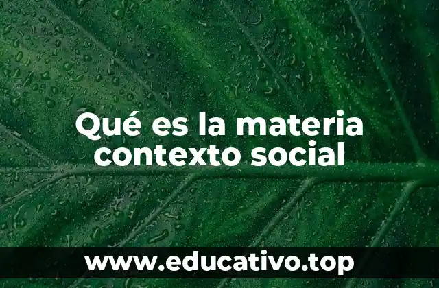 Qué es la materia contexto social
