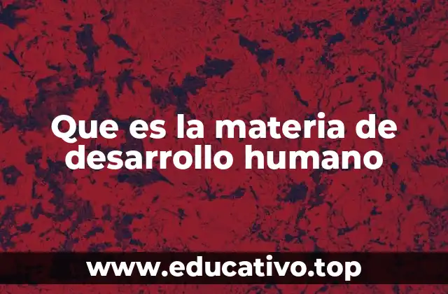 Que es la materia de desarrollo humano