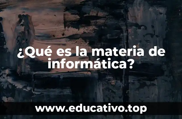 ¿Qué es la materia de informática?