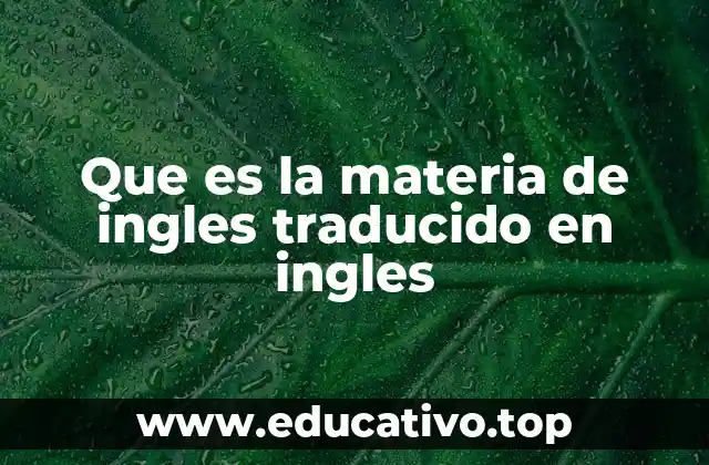 Que es la materia de ingles traducido en ingles