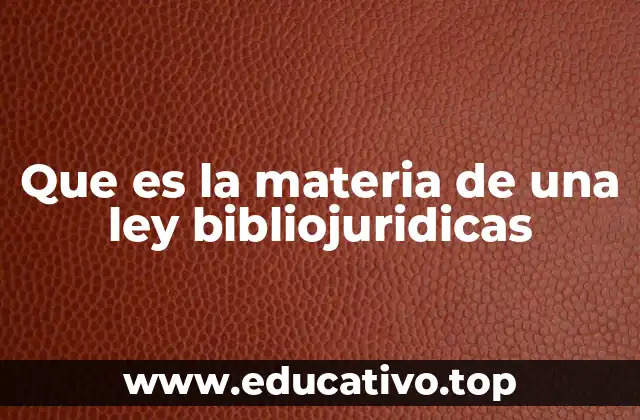 Que es la materia de una ley bibliojuridicas