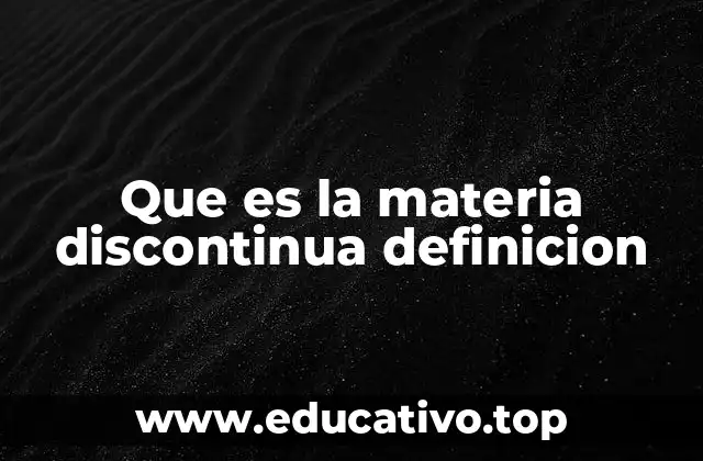 Que es la materia discontinua definicion