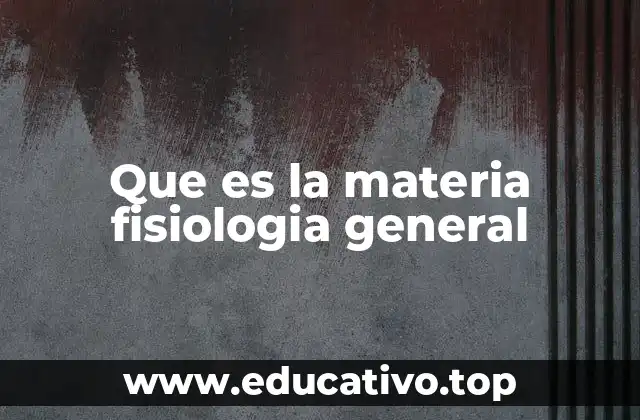 Que es la materia fisiologia general