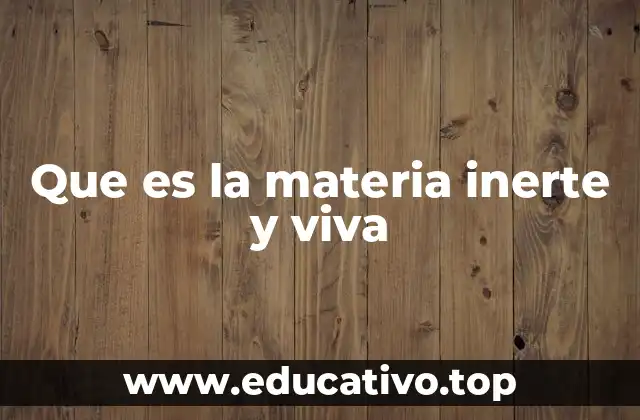 Que es la materia inerte y viva