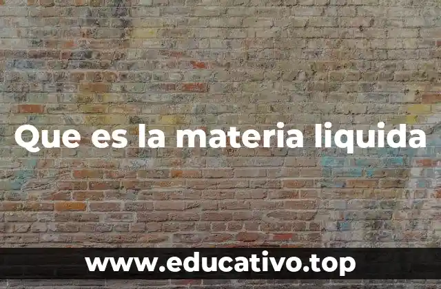 Que es la materia liquida