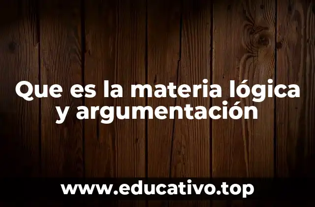 Que es la materia lógica y argumentación