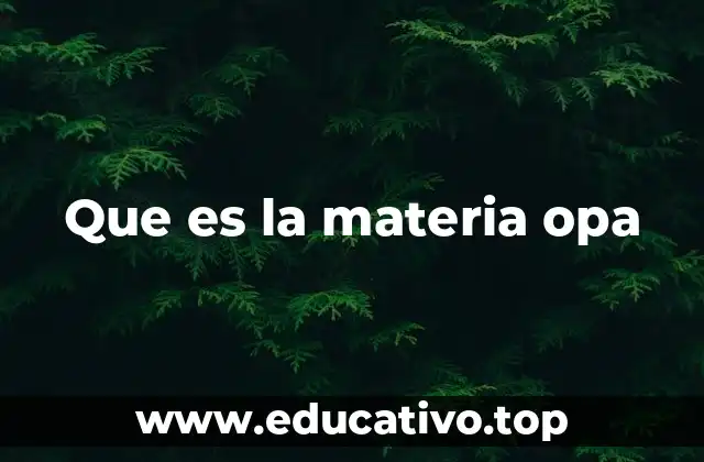 Que es la materia opa