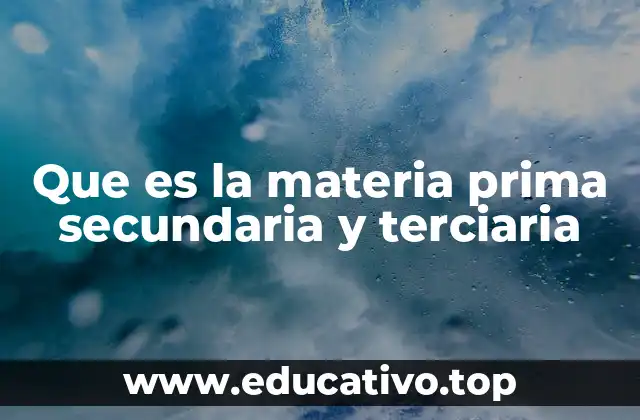 Que es la materia prima secundaria y terciaria