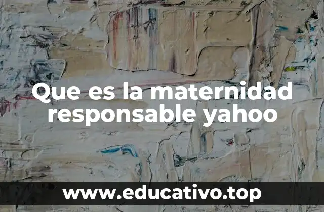 Que es la maternidad responsable yahoo