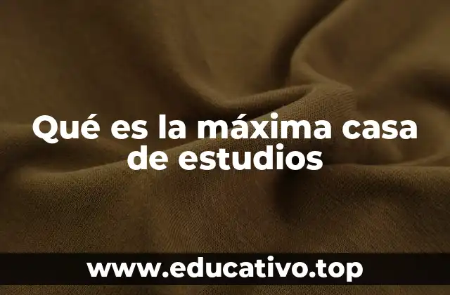 Qué es la máxima casa de estudios