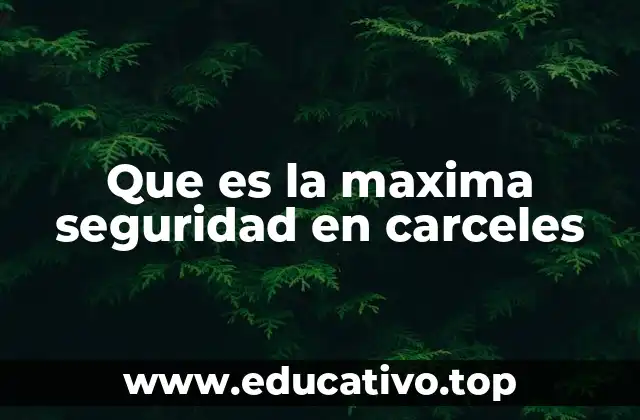 Que es la maxima seguridad en carceles