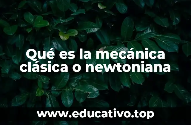 Qué es la mecánica clásica o newtoniana