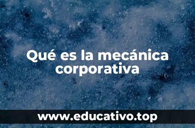 Qué es la mecánica corporativa