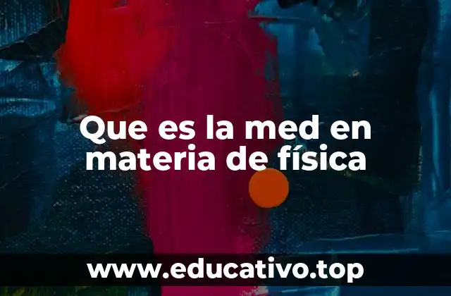 Que es la med en materia de física