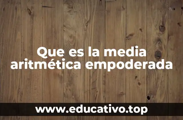 Que es la media aritmética empoderada