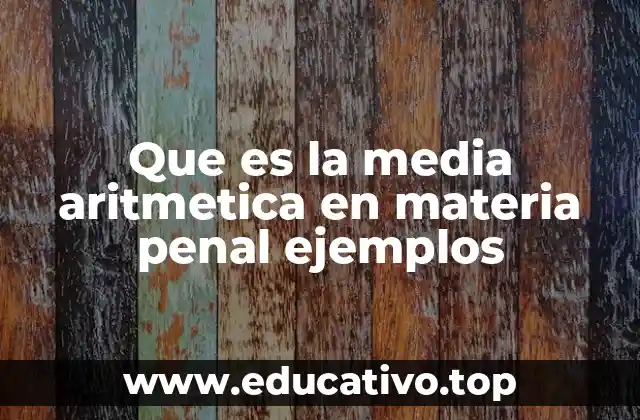 Aplicaciones de la media aritmetica en el análisis penal