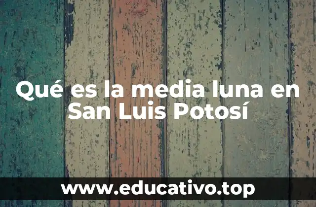 Qué es la media luna en San Luis Potosí