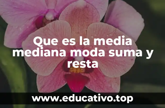 Que es la media mediana moda suma y resta