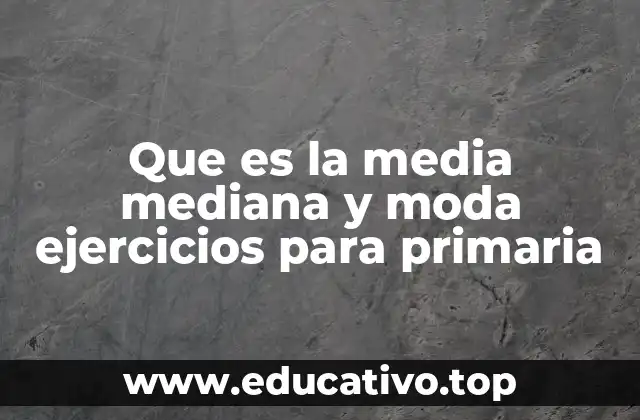 Que es la media mediana y moda ejercicios para primaria