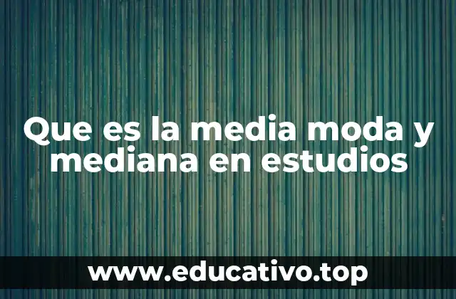 Que es la media moda y mediana en estudios