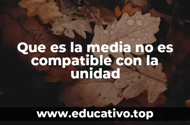 Que es la media no es compatible con la unidad