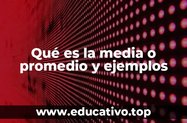Qué es la media o promedio y ejemplos