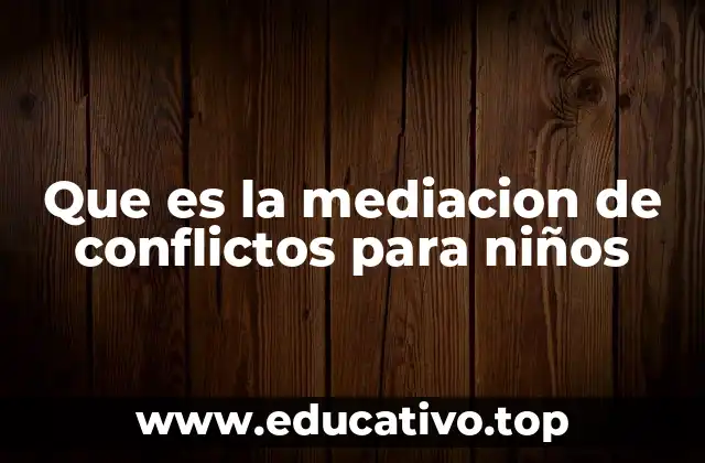 Que es la mediacion de conflictos para niños