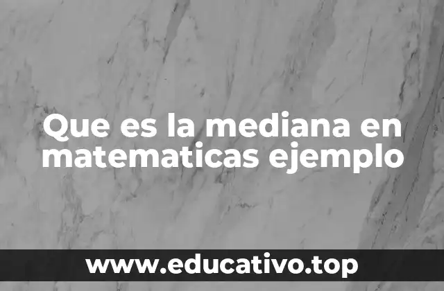 Que es la mediana en matematicas ejemplo